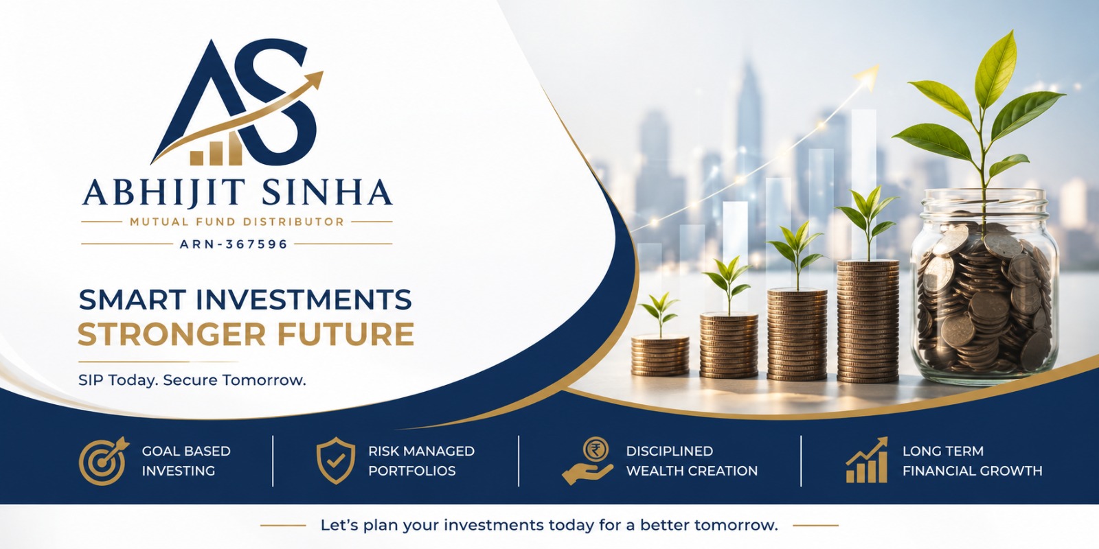 Abhijit Sinha, Mutual Fund Distributor, ARN-367596. Smart Investments, Stronger Future — SIP Today, Secure Tomorrow. Goal Based Investing. Risk Managed Portfolios. Disciplined Wealth Creation. Long Term Financial Growth.